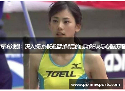 专访刘娜：深入探讨排球运动背后的成功秘诀与心路历程